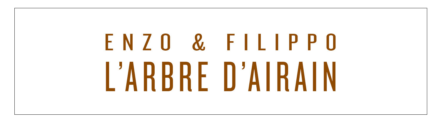 ENZO & FILIPPO | L’ARBRE D’AIRAIN