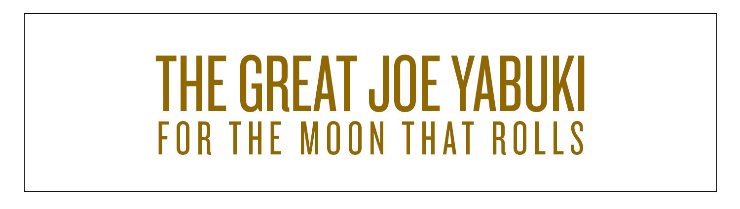 The Great Joe Yabuki | For the moon that rolls