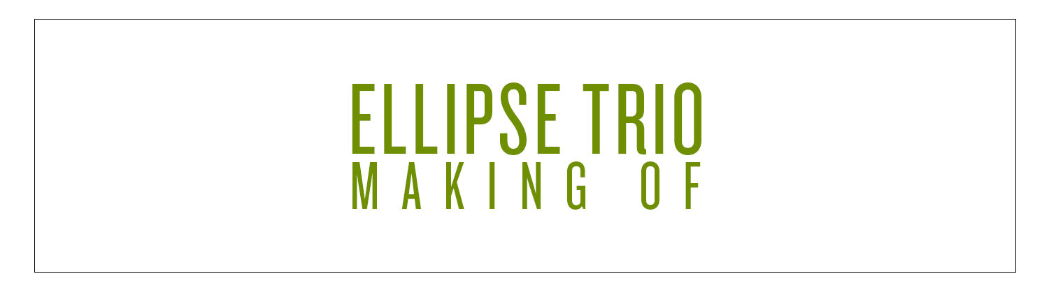 Ellipse trio | making of